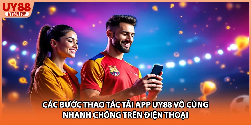 Các bước thao tác tải app UY88 vô cùng nhanh chóng trên điện thoại