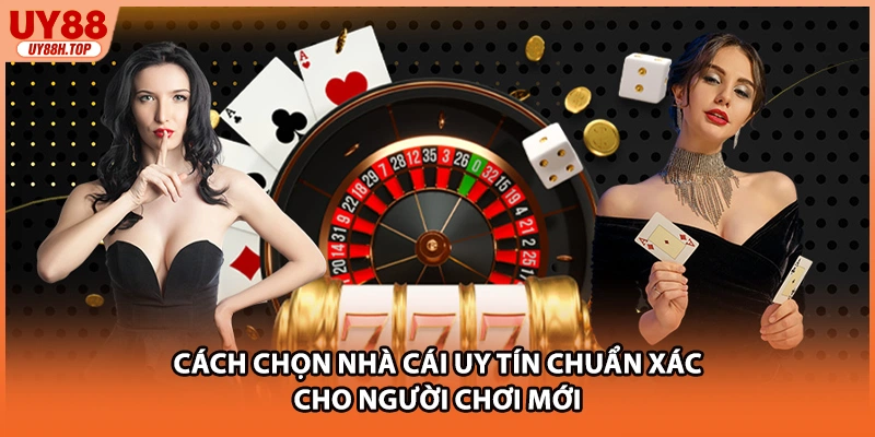 Cách chọn nhà cái uy tín chuẩn xác cho người chơi mới