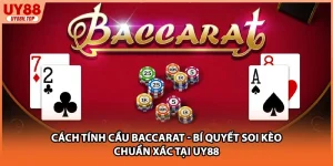 Cách Tính Cầu Baccarat - Bí Quyết Soi Kèo Chuẩn Xác Tại UY88