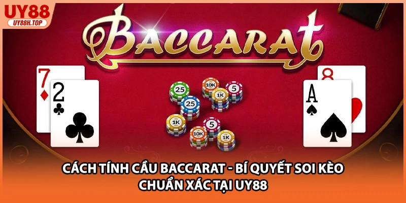 Cách Tính Cầu Baccarat - Bí Quyết Soi Kèo Chuẩn Xác Tại UY88