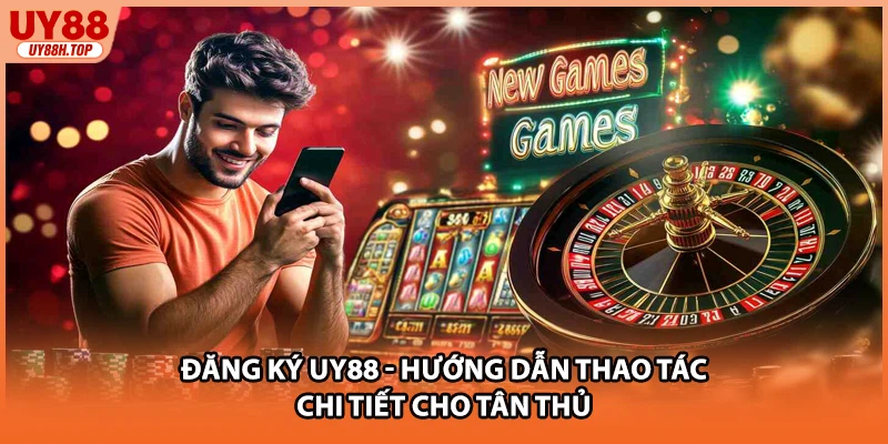 Đăng Ký UY88 - Hướng Dẫn Thao Tác Chi Tiết Cho Tân Thủ