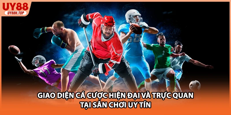 Giao diện cá cược hiện đại và trực quan tại sân chơi uy tín