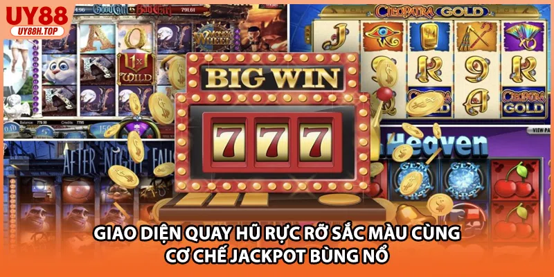 Giao diện quay hũ rực rỡ sắc màu cùng cơ chế Jackpot bùng nổ