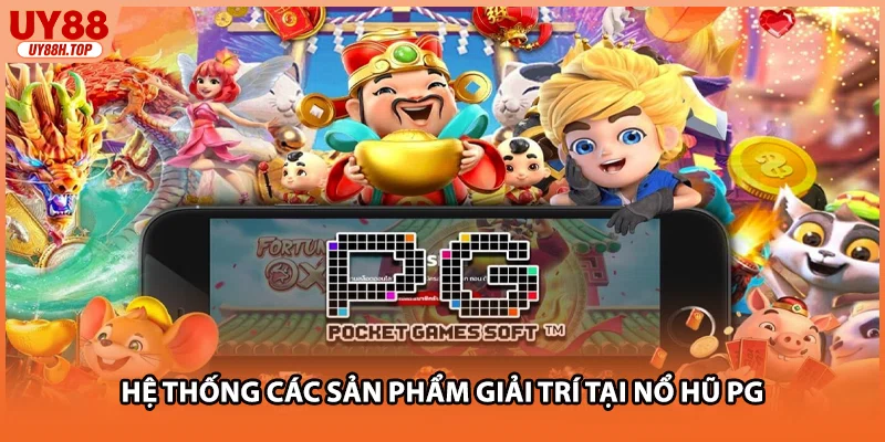 Hệ thống các sản phẩm giải trí tại nổ hũ PG 