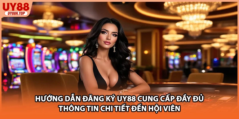 Hướng dẫn đăng ký UY88 cung cấp đầy đủ thông tin chi tiết đến hội viên