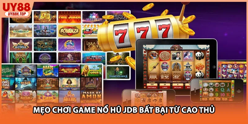 Mẹo chơi game nổ hũ JDB bất bại từ cao thủ