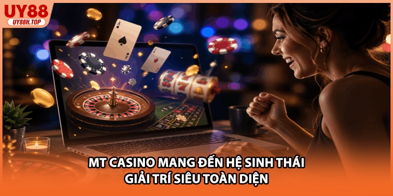 MT casino mang đến hệ sinh thái giải trí siêu toàn diện