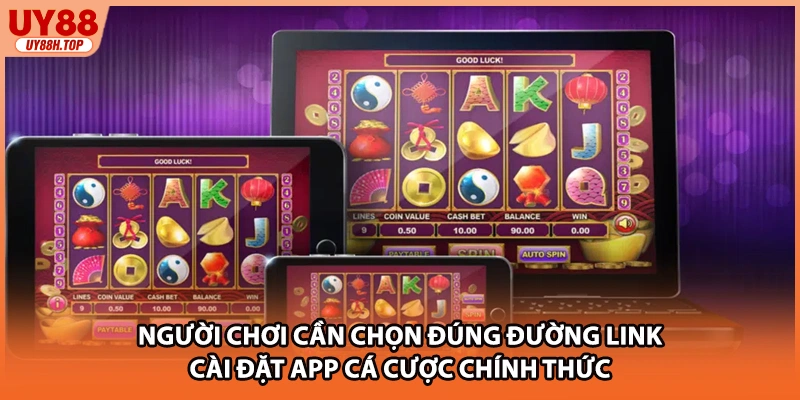 Người chơi cần chọn đúng đường link cài đặt app cá cược chính thức