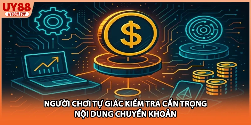 Người chơi tự giác kiểm tra cẩn trọng nội dung chuyển khoản