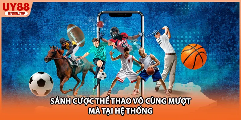Sảnh cược thể thao vô cùng mượt mà tại hệ thống