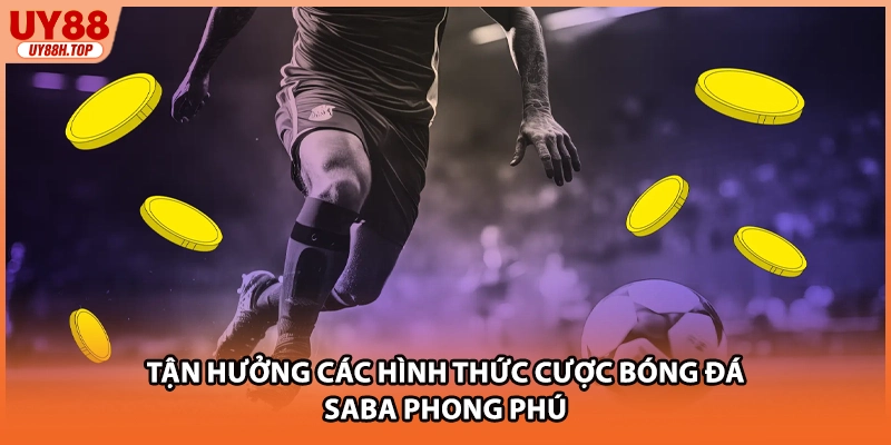 Tận hưởng các hình thức cược bóng đá SABA phong phú 