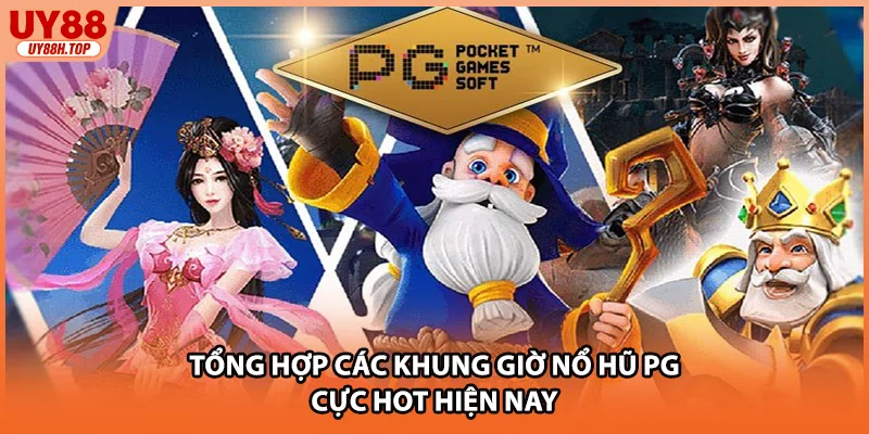 Tổng hợp các khung giờ nổ hũ PG cực hot hiện nay