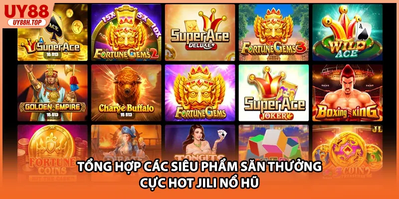 Tổng hợp các siêu phẩm săn thưởng cực hot JILI nổ hũ 