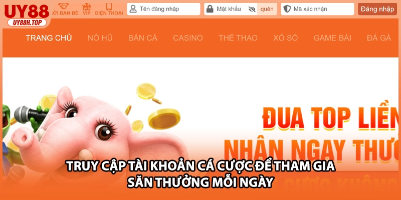 Truy cập tài khoản cá cược để tham gia săn thưởng mỗi ngày