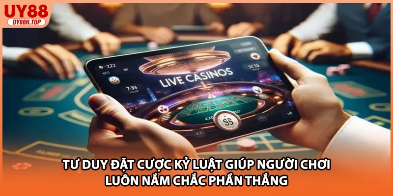 Tư duy đặt cược kỷ luật giúp người chơi luôn nắm chắc phần thắng