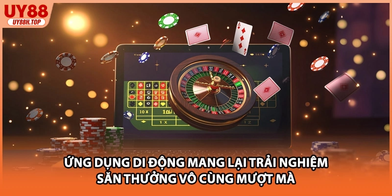 Ứng dụng di động mang lại trải nghiệm săn thưởng vô cùng mượt mà